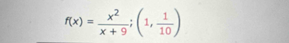 f(x)= x^2/x+9 ;(1, 1/10 )