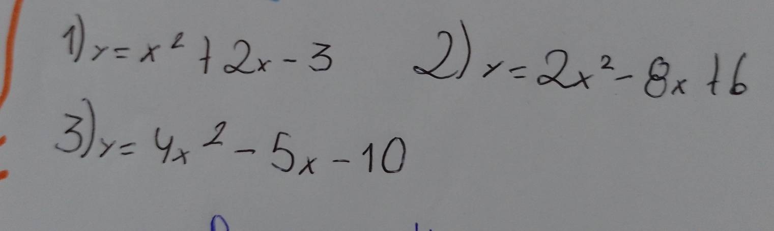 1 y=x^2+2x-3
2) y=2x^2-8x+6
3 y=4x^2-5x-10