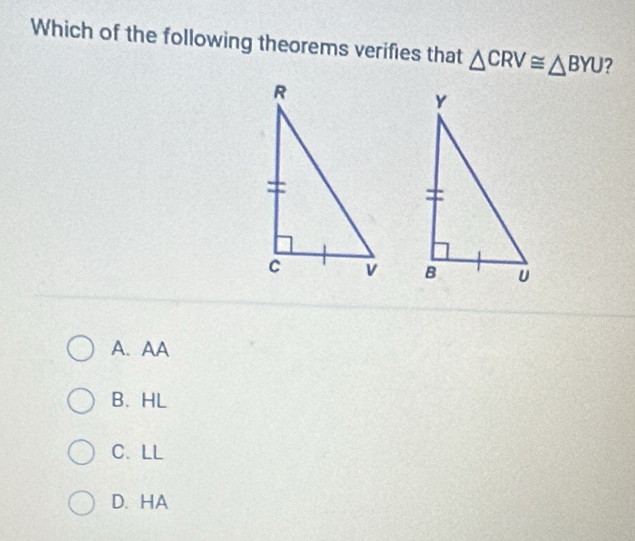 Which of the following theorems verifies that △ CRV≌ △ BYU ?

A. AA
B.HL
C. LL
D. HA