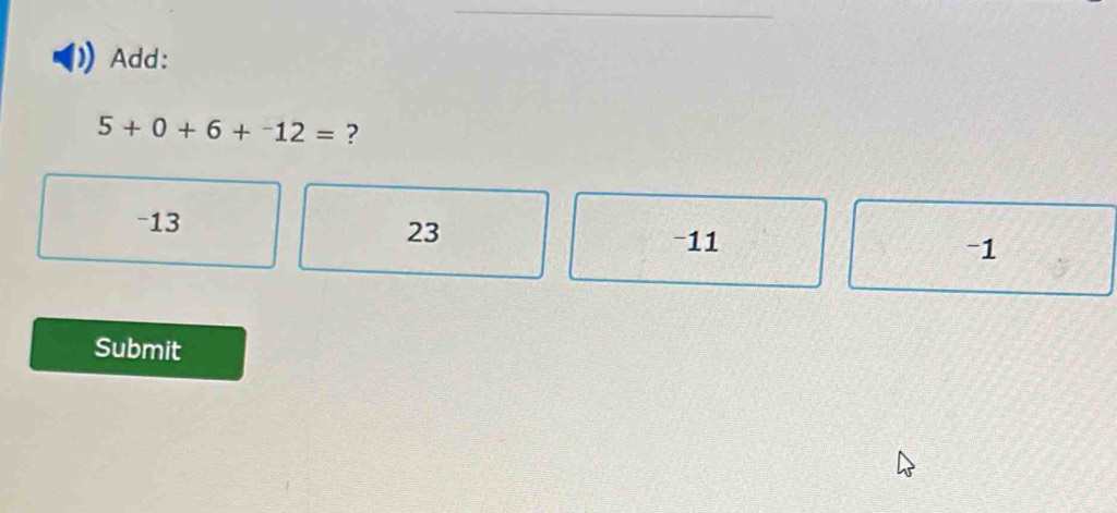 Add:
5+0+6+^-12= ?
-13
23
-11 -1
Submit