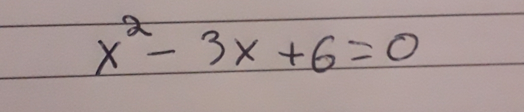 x^2-3x+6=0