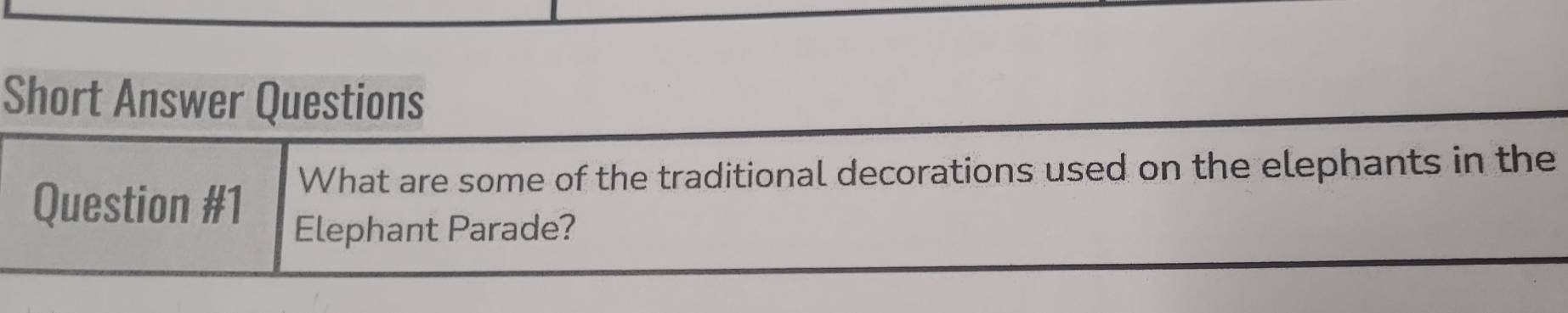 Short Answer Questions 
What are some of the traditional decorations used on the elephants in the 
Question #1 
Elephant Parade?