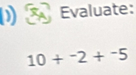 D3 Evaluate:
10+^-2+^-5