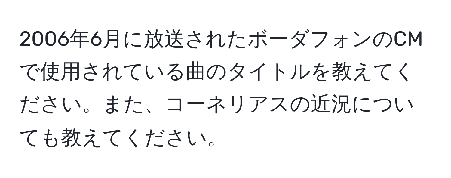 2006年6月に放送されたボーダフォンのCMで使用されている曲のタイトルを教えてください。また、コーネリアスの近況についても教えてください。