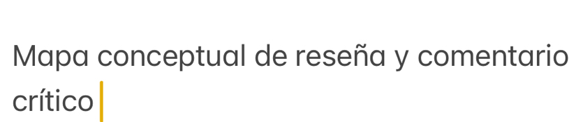 Mapa conceptual de reseña y comentario 
crítico