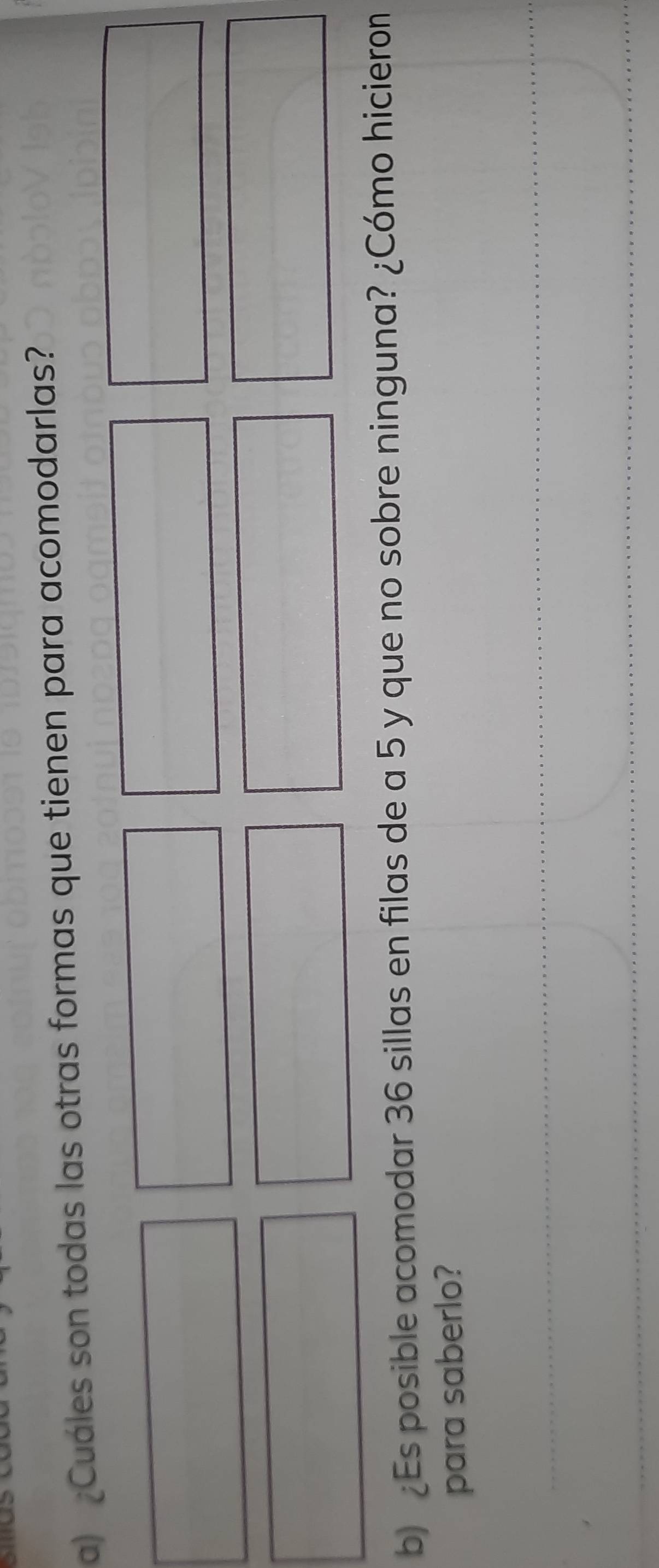 ¿Cuáles son todas las otras formas que tienen para acomodarlas? 
b) ¿Es posible acomodar 36 sillas en filas de a 5 y que no sobre ninguna? ¿Cómo hicieron 
para saberlo? 
_ 
_