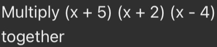 Multiply (x+5)(x+2)(x-4)
together