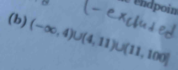 endpoin 
(b) (-∈fty ,4)∪ (4,11)∪ (11,100]