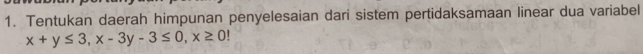 Tentukan daerah himpunan penyelesaian dari sistem pertidaksamaan linear dua variabel
x+y≤ 3, x-3y-3≤ 0, x≥ 0