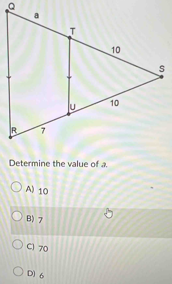 Determine the value of a.
A) 10
B) 7
C) 70
D 6