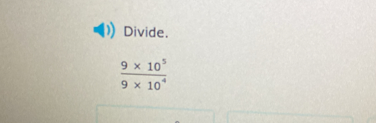 Divide.
 (9* 10^5)/9* 10^4 