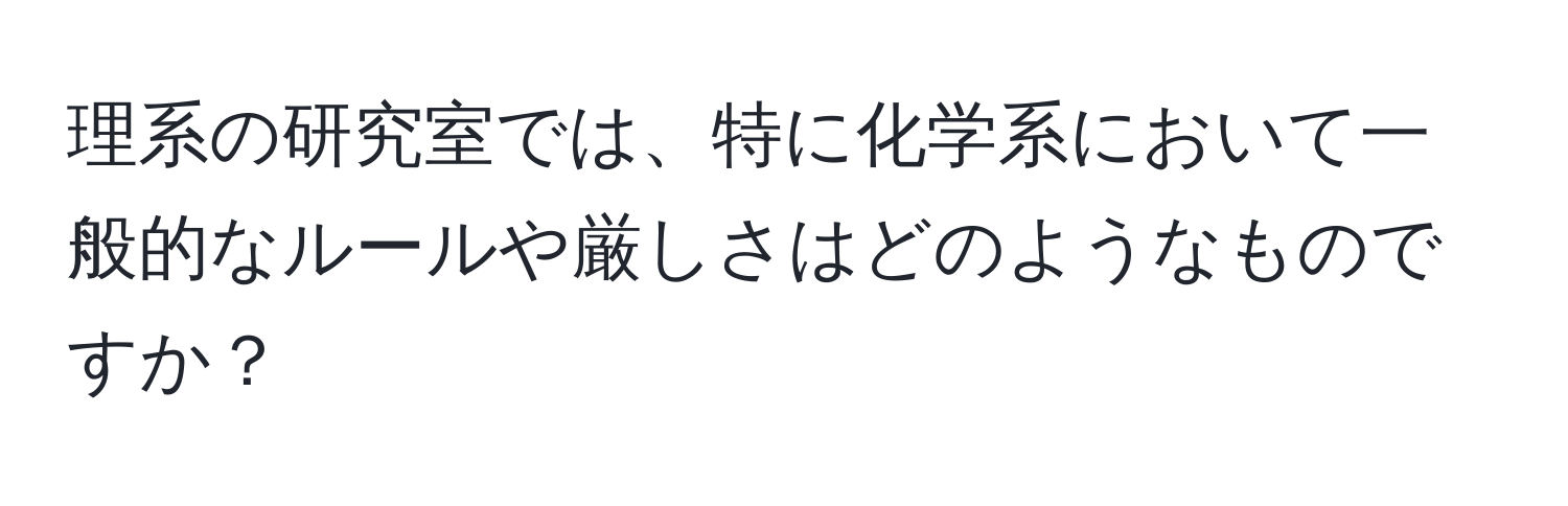 理系の研究室では、特に化学系において一般的なルールや厳しさはどのようなものですか？