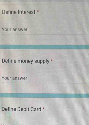 Define Interest * 
Your answer 
Define money supply * 
Your answer 
Define Debit Card *