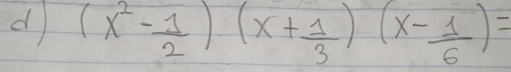 (x^2- 1/2 )(x+ 1/3 )(x- 1/6 )=