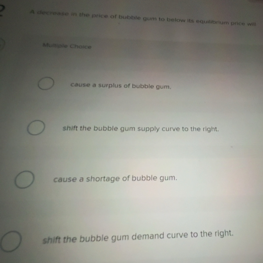Solved: A decrease in the price of bubble gum to below its equilibrium ...