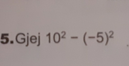 Gjej 10^2-(-5)^2