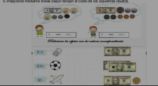 5.-Responde mediante líneas según tengan el costo de los siguientes objetos.
$ con ctvs
Relacione los objetos con los valores correspondientes
$12
$30
$5