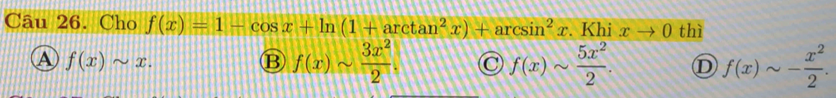 Cho f(x)=1-cos x+ln (1+arctan^2x)+arcsin^2x. Khi xto 0 thì
A f(x)sim x.
B f(x)sim  3x^2/2 
C f(x)sim  5x^2/2 .
D f(x)sim - x^2/2 .