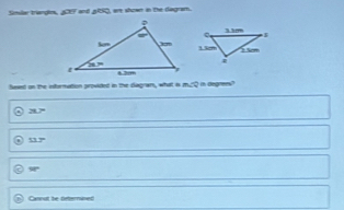 Simulr triangs, gOEF and gRRQ, are shown in the Gagram.
Sesed on the intermattion provided in the cliagram, what is m∠ T in Degram
28.7°
53.3°
58°
Cannut be deternined