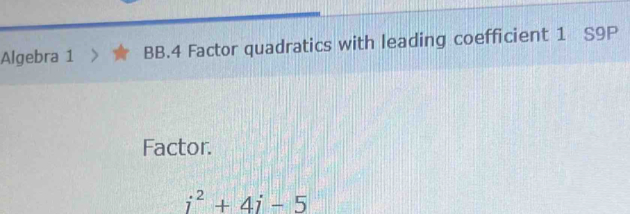 Algebra 1 BB.4 Factor quadratics with leading coefficient 1 S9P 
Factor.
i^2+4i-5