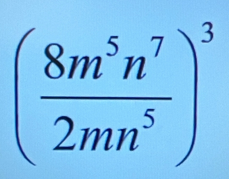 ( 8m^5n^7/2mn^5 )^3