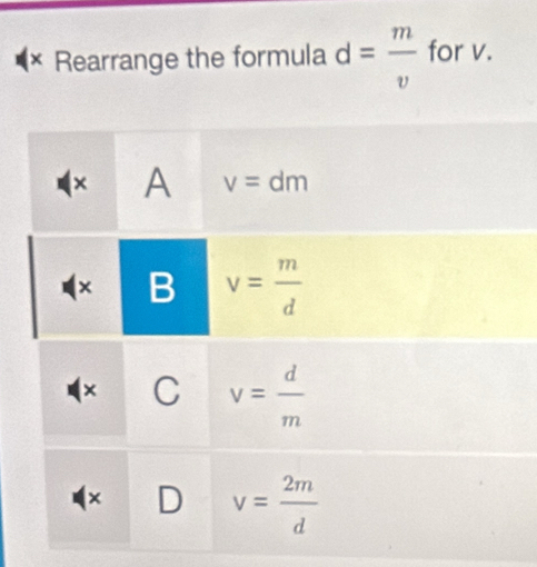 × Rearrange the formula d= m/v  for v.