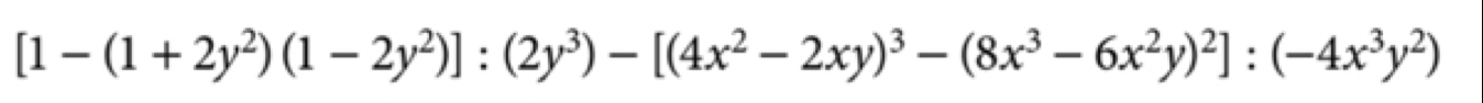 [1-(1+2y^2)(1-2y^2)]:(2y^3)-[(4x^2-2xy)^3-(8x^3-6x^2y)^2]:(-4x^3y^2)