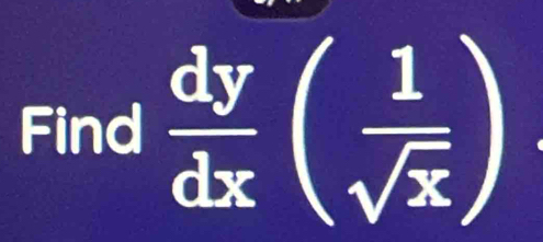 Find  dy/dx ( 1/sqrt(x) )