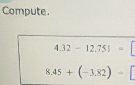 Compute.
4.32-12.751=□
8.45+(-3.82)= ^ a/2 -sqrt(frac b)2-sqrt(frac b)2= □ /□  