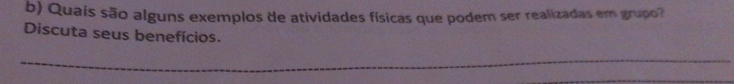 Quais são alguns exemplos de atividades físicas que podem ser realizadas em grupo? 
Discuta seus benefícios.