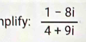 plify:  (1-8i)/4+9i 