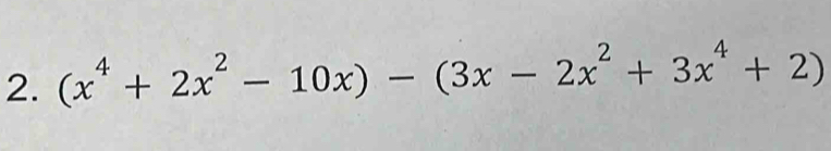 (x^4+2x^2-10x)-(3x-2x^2+3x^4+2)