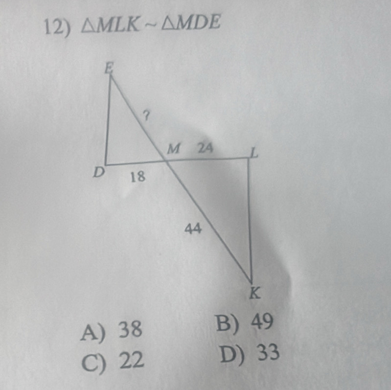 △ MLKsim △ MDE
A) 38
B) 49
C) 22
D) 33