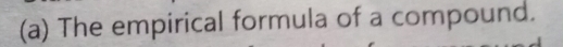 The empirical formula of a compound.