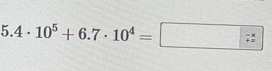 5.4· 10^5+6.7· 10^4=□