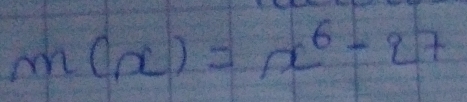 m(x)=x^6-27