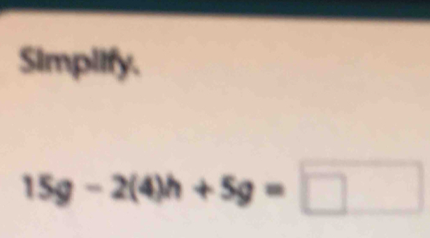 Simplify.
15g-2(4)h+5g=□