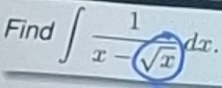 Find ∈t  1/x-(sqrt(x)) dx.