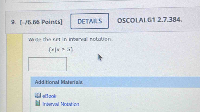 DETAILS OSCOLALG1 2.7.384. 
Write the set in interval notation.
 x|x≥ 5
Additional Materials 
1 eBook 
Interval Notation