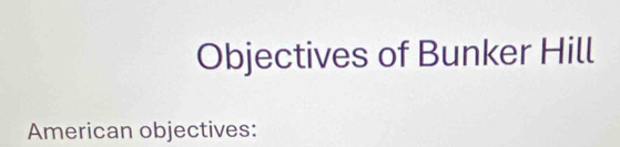 Objectives of Bunker Hill 
American objectives: