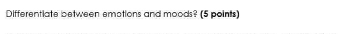 Differentiate between emotions and moods? (5 points)