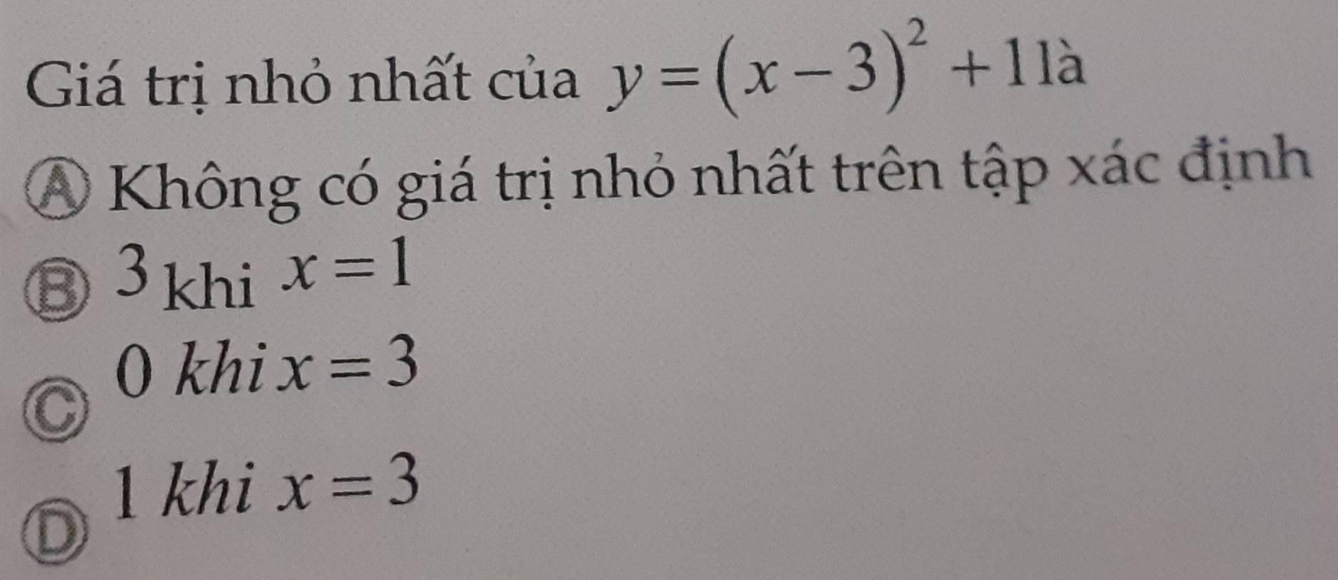 Giá trị nhỏ nhất của y=(x-3)^2+11a
Ả Không có giá trị nhỏ nhất trên tập xác định
⑧ 3khi x=1

0 khi x=3
1 khi x=3
D