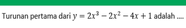 Turunan pertama dari y=2x^3-2x^2-4x+1 adalah ....