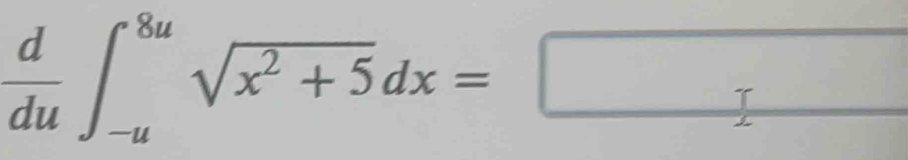  d/du ∈t _(-u)^(8u)sqrt(x^2+5)dx=□