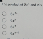 The product of 6x° and x is
6x^(2a)
6x^a
6x^2
6x^(a+1)