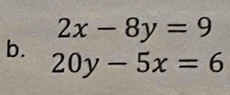 2x-8y=9
b.
20y-5x=6