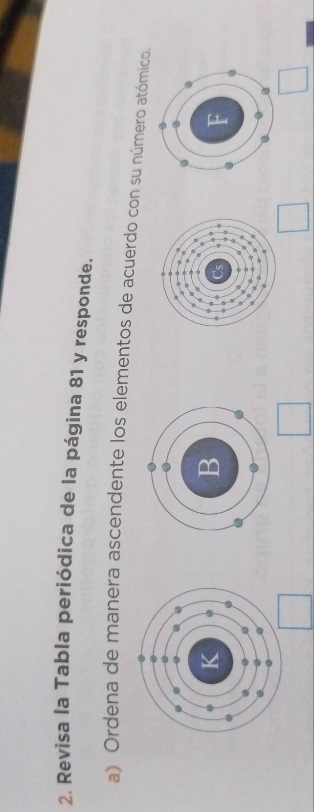 Revisa la Tabla periódica de la página 81 y responde. 
a) Ordena de manera ascendente los elementos de acuerdo con su número atómico.