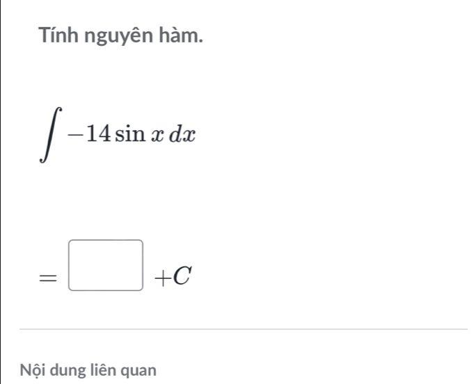 Tính nguyên hàm.
∈t -14sin xdx
=□ +C
Nội dung liên quan