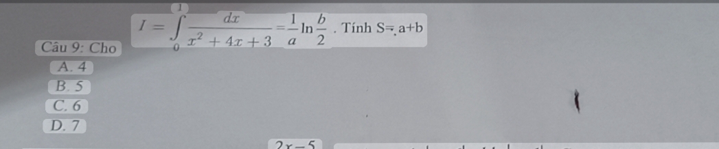 Cho I=∈tlimits _0 dx/x^2+4x+3 = 1/a ln  b/2 . Tính S=a+b
A. 4
B. 5
C. 6
D. 7
2x-5