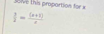 Solve this proportion for x
 3/2 = ((z+1))/z 